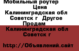 Мобильный роутер(Megafon MR150-2) › Цена ­ 1 500 - Калининградская обл., Советск г. Другое » Продам   . Калининградская обл.,Советск г.